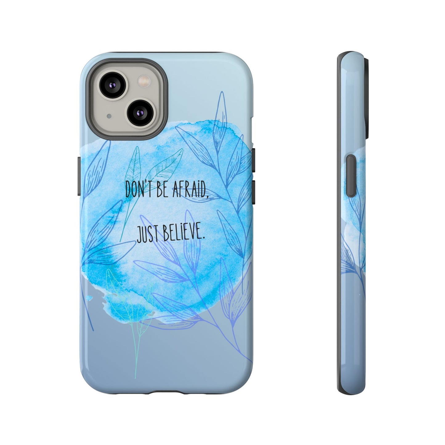 Inspirational Phone Case - Don't Be Afraid, Just Believe, Motivational Gift, Floral Design, Geeky Accessories, Unique Cell Phone Case