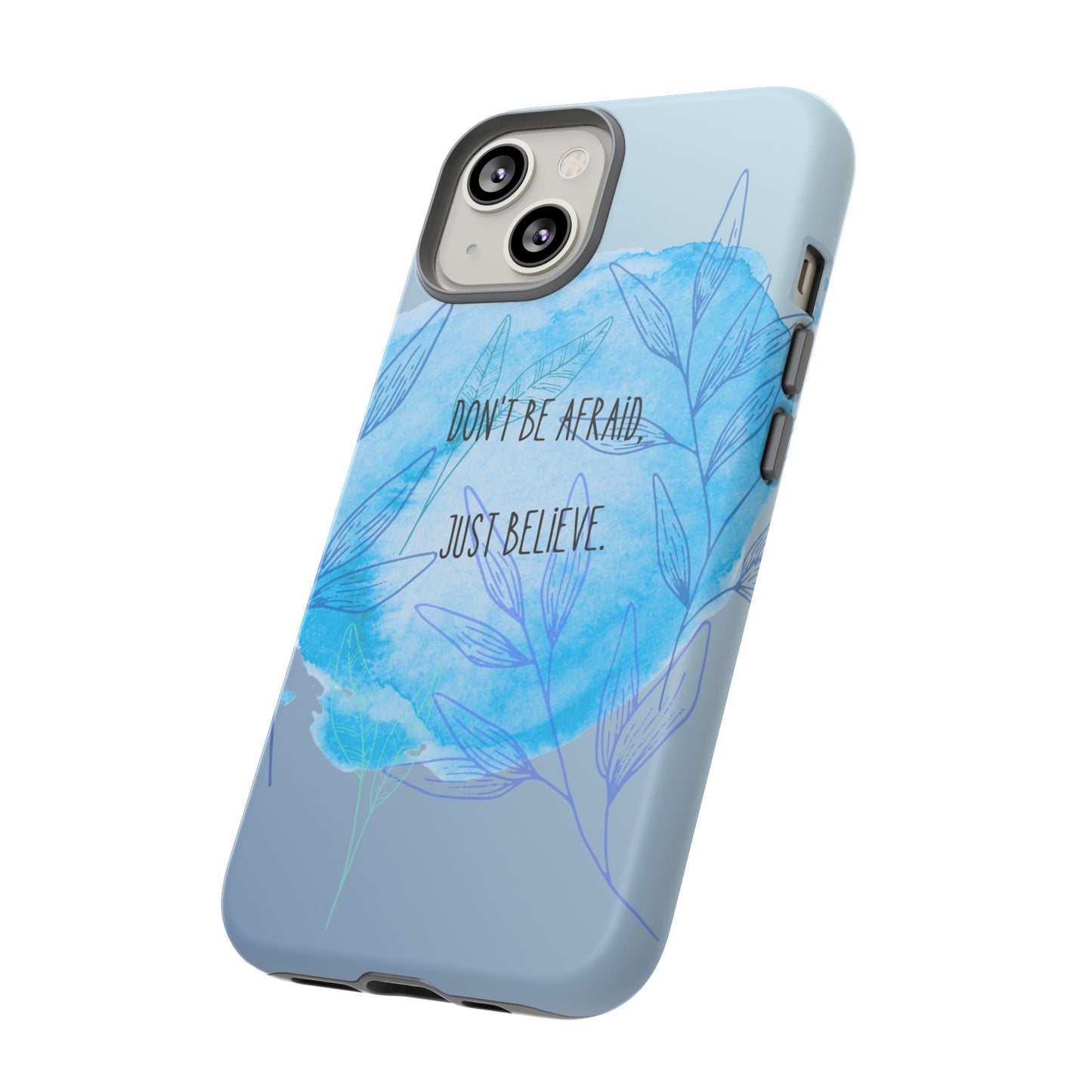 Inspirational Phone Case - Don't Be Afraid, Just Believe, Motivational Gift, Floral Design, Geeky Accessories, Unique Cell Phone Case