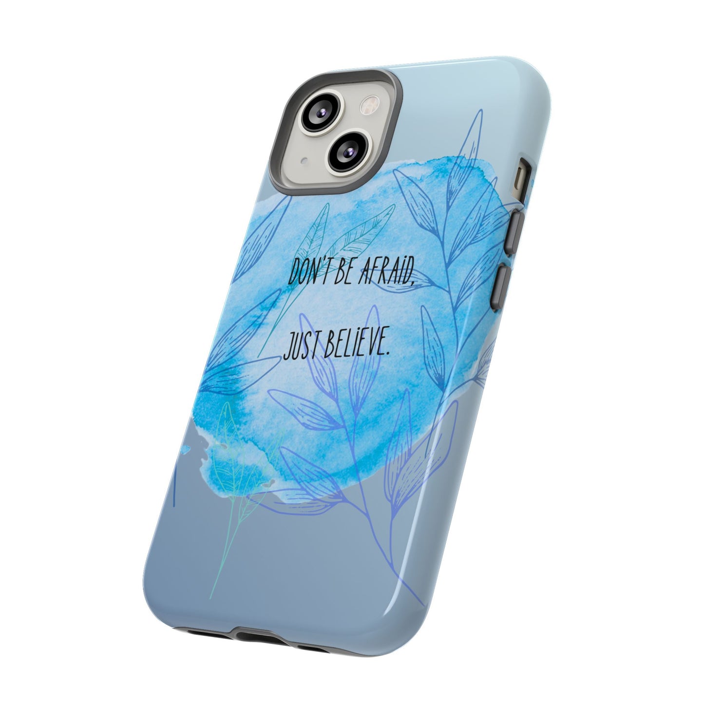 Inspirational Phone Case - Don't Be Afraid, Just Believe, Motivational Gift, Floral Design, Geeky Accessories, Unique Cell Phone Case