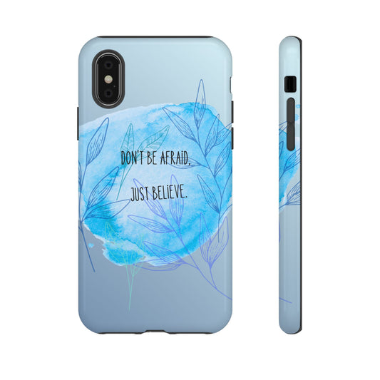 Inspirational Phone Case - Don't Be Afraid, Just Believe, Motivational Gift, Floral Design, Geeky Accessories, Unique Cell Phone Case